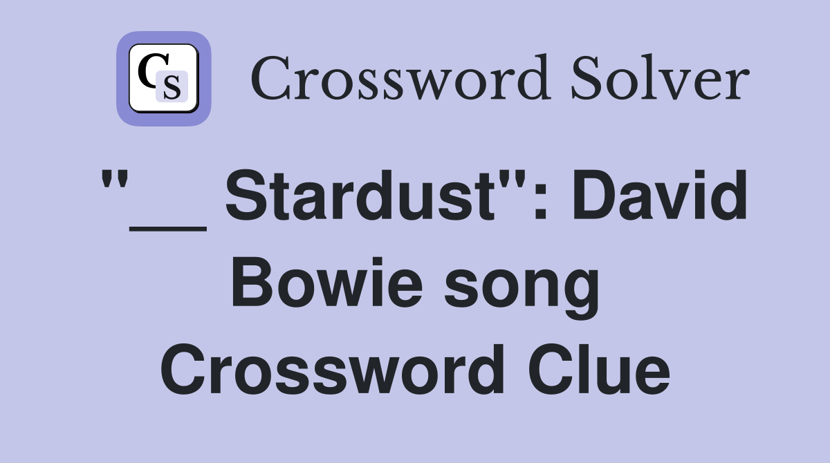 "__ Stardust": David Bowie song Crossword Clue