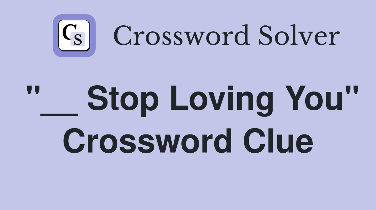 "__ Stop Loving You" Crossword Clue