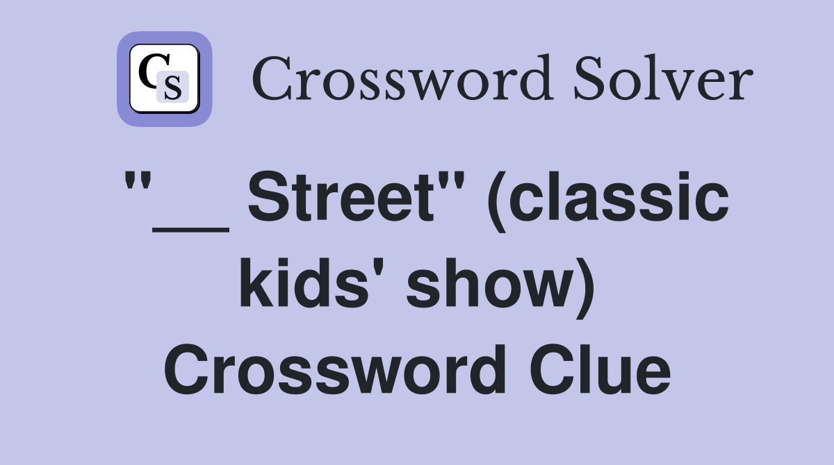 "__ Street" (classic kids' show) Crossword Clue