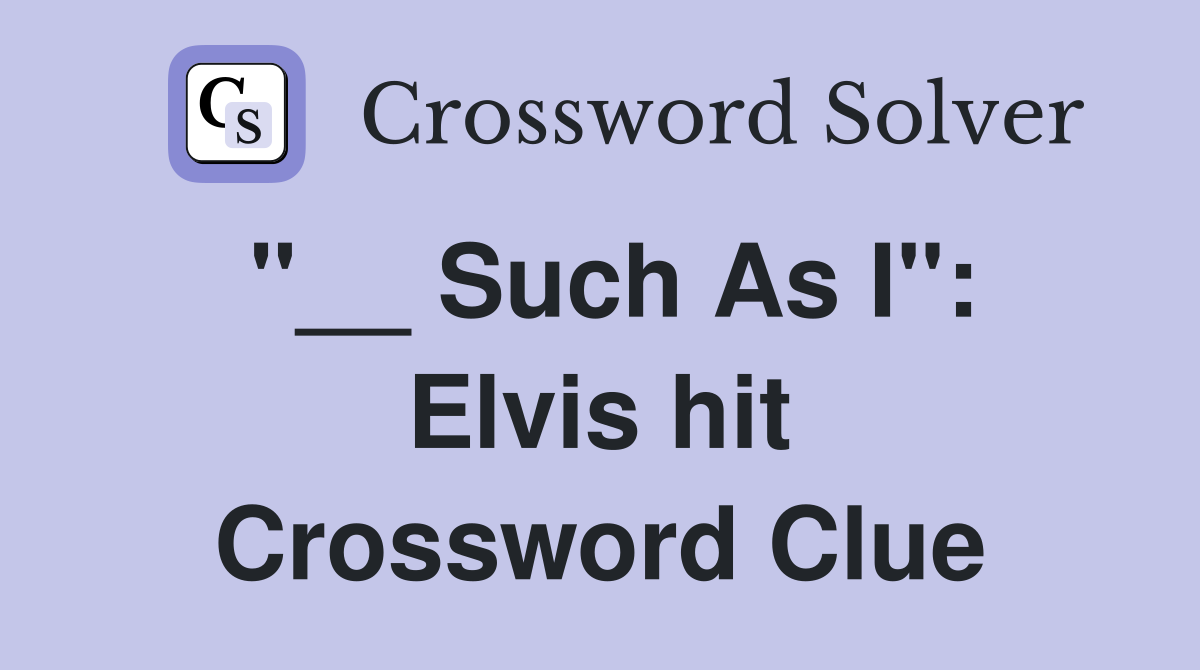 "__ Such As I": Elvis hit Crossword Clue