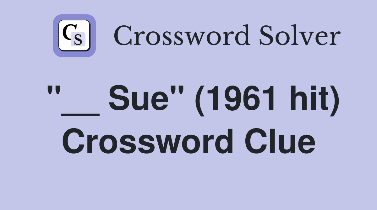 "__ Sue" (1961 hit) Crossword Clue