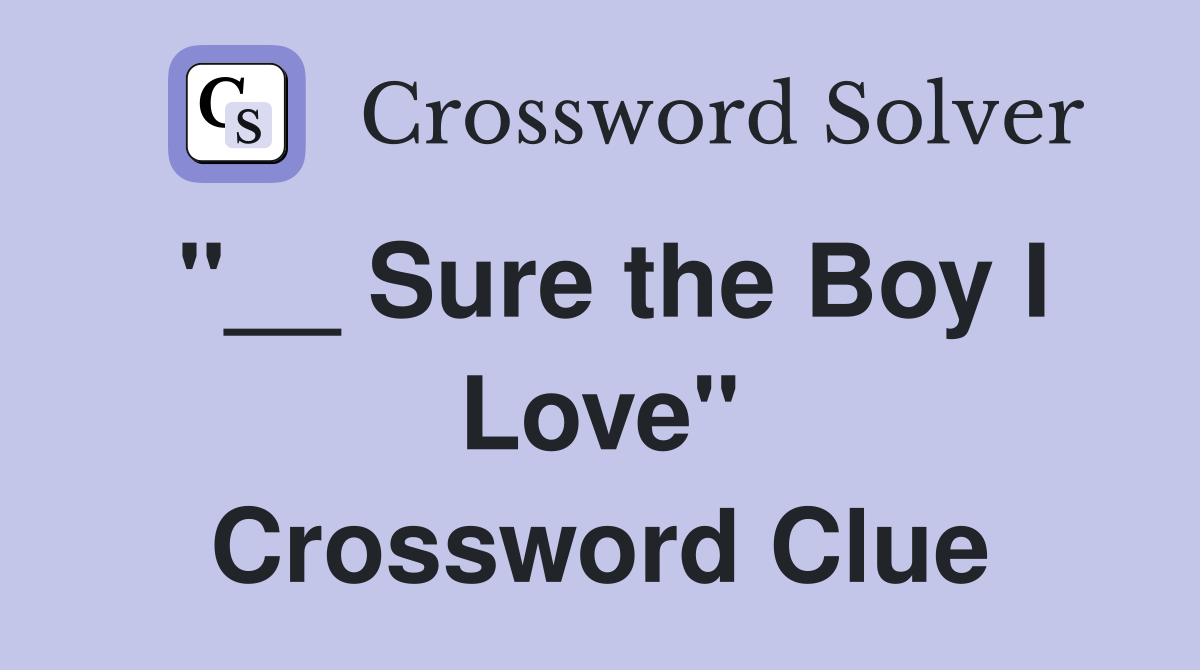 "__ Sure the Boy I Love" Crossword Clue