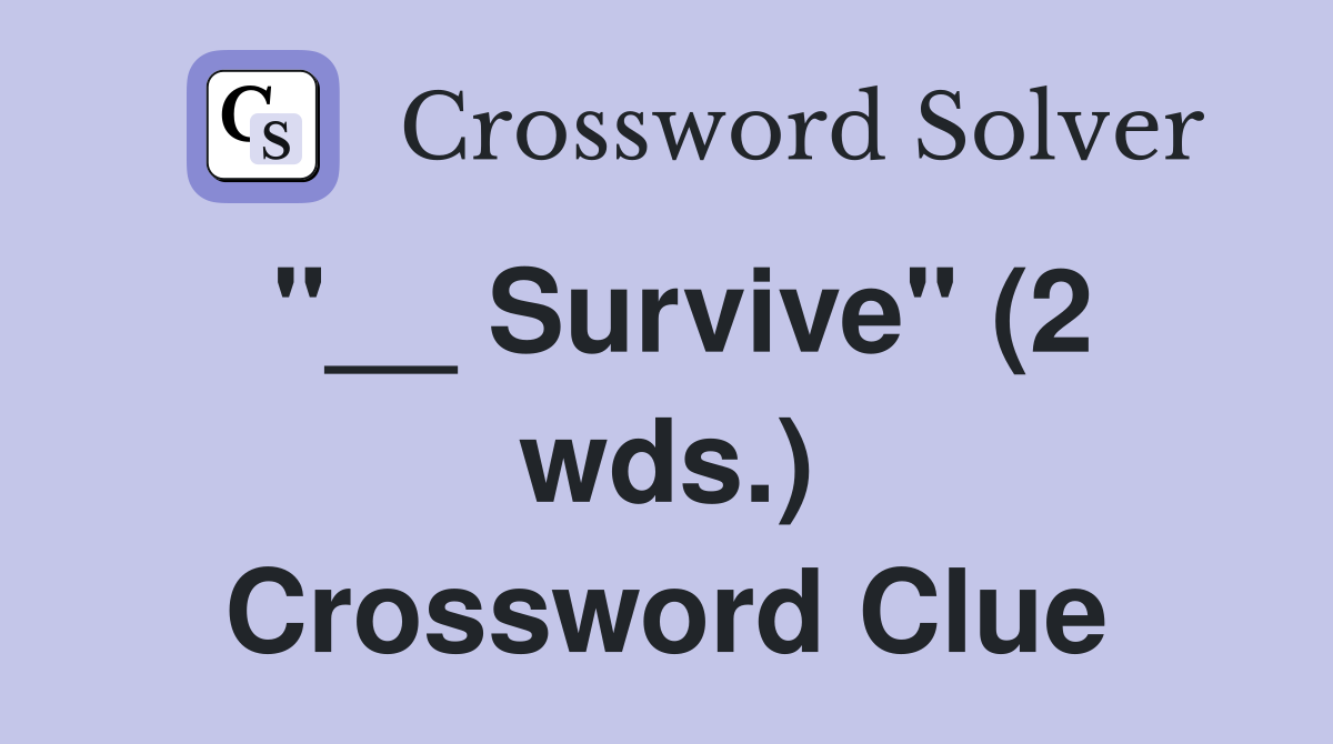 "__ Survive" (2 wds.) Crossword Clue