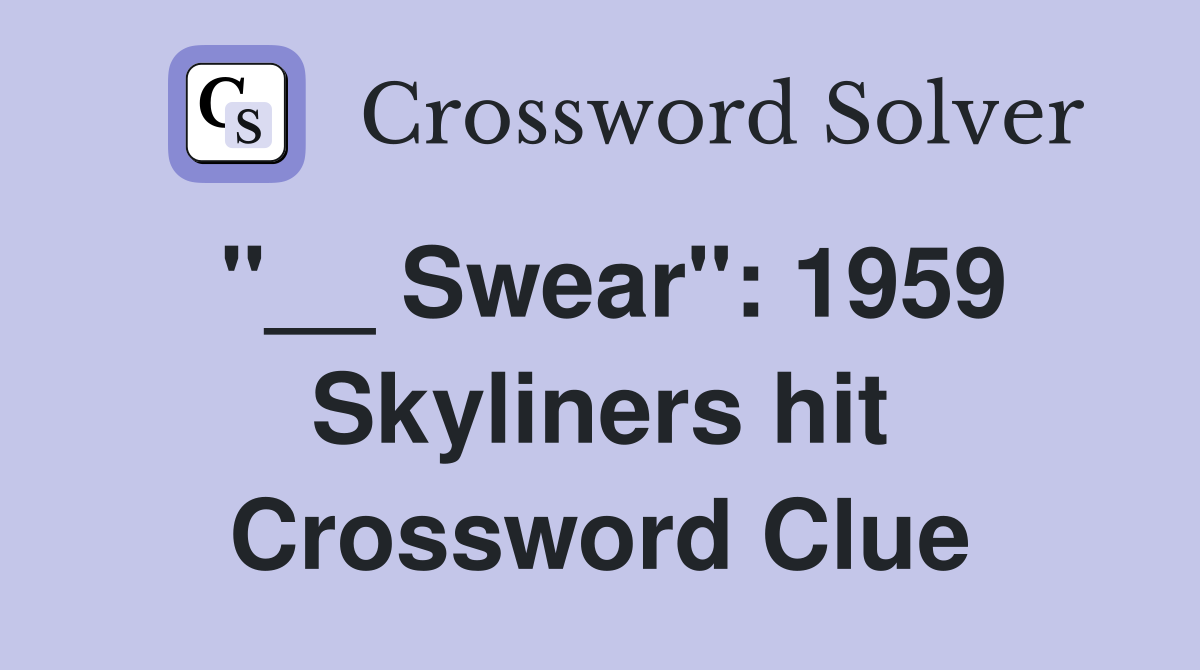 "__ Swear": 1959 Skyliners hit Crossword Clue