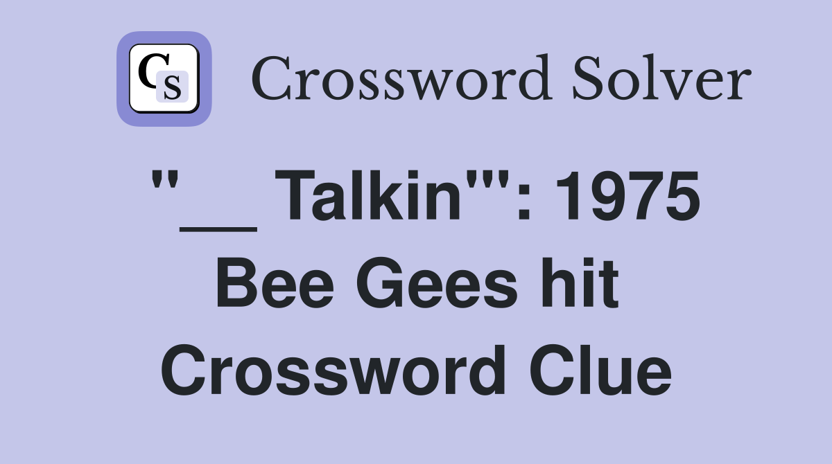 "__ Talkin'": 1975 Bee Gees hit Crossword Clue