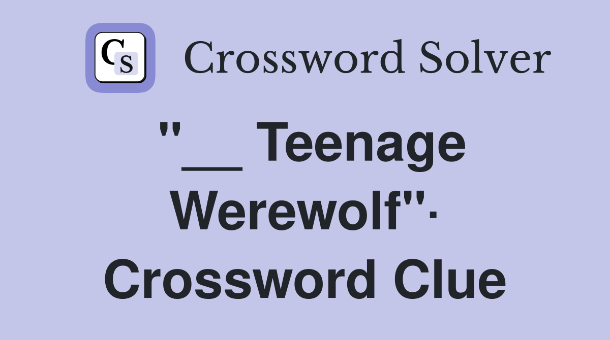 "__ Teenage Werewolf"· Crossword Clue