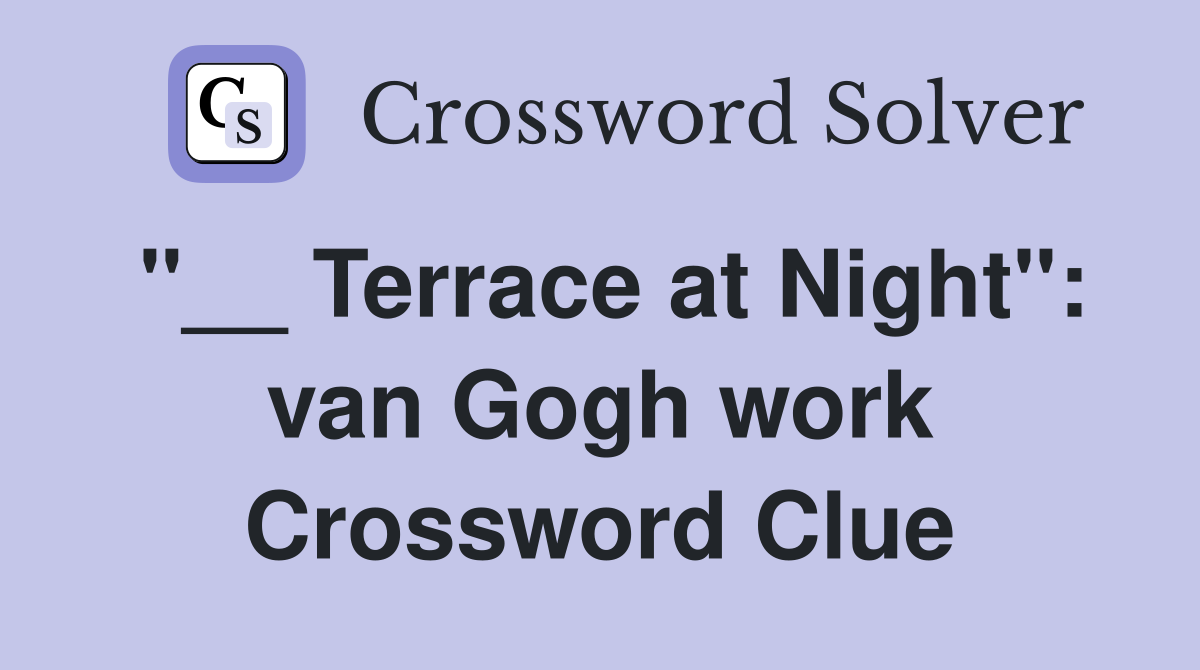 "__ Terrace at Night": van Gogh work Crossword Clue