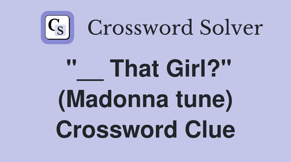 "__ That Girl?" (Madonna tune) Crossword Clue