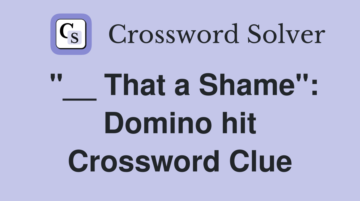 "__ That a Shame": Domino hit Crossword Clue