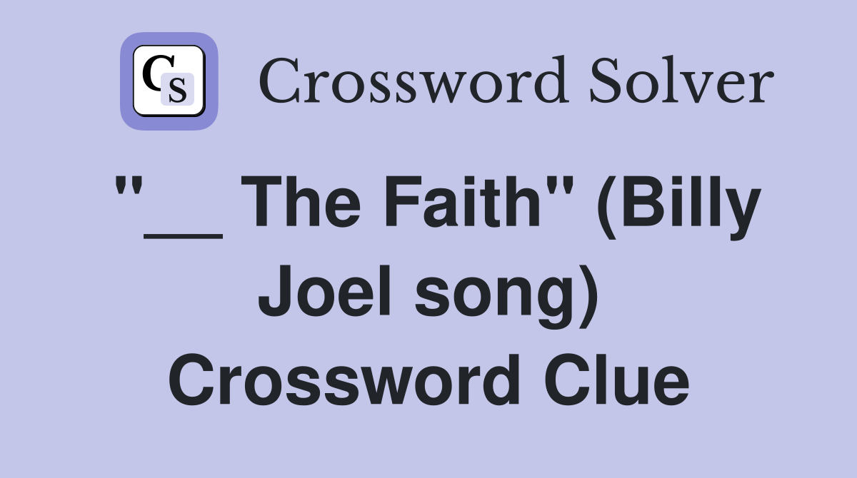 "__ The Faith" (Billy Joel song) Crossword Clue