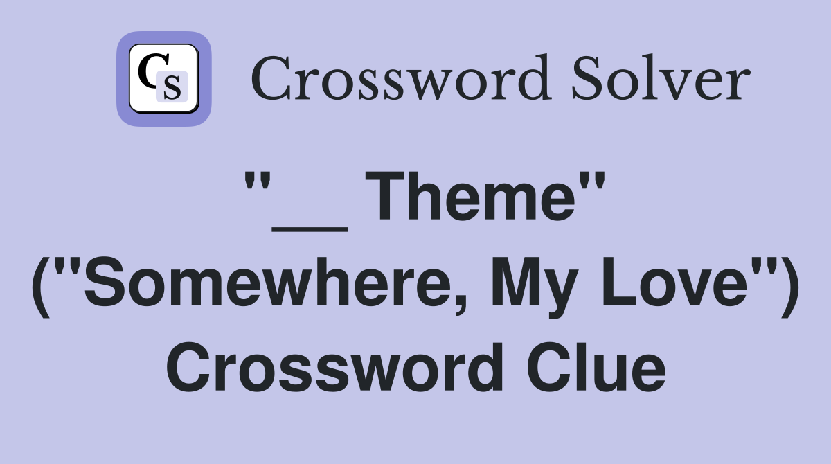 "__ Theme" ("Somewhere, My Love") Crossword Clue