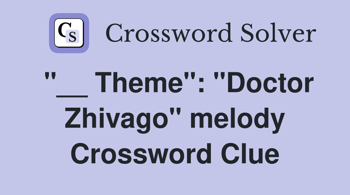 "__ Theme": "Doctor Zhivago" melody Crossword Clue
