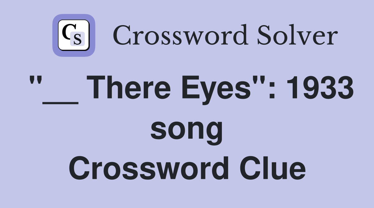 "__ There Eyes": 1933 song Crossword Clue