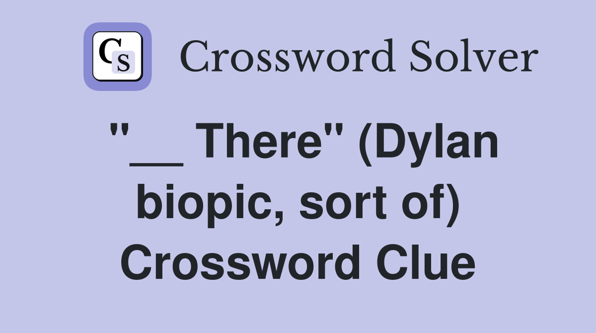 "__ There" (Dylan biopic, sort of) Crossword Clue