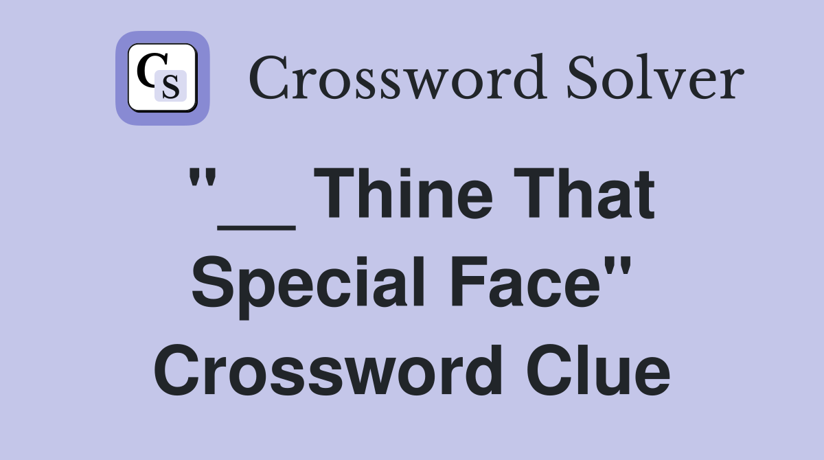 "__ Thine That Special Face" Crossword Clue