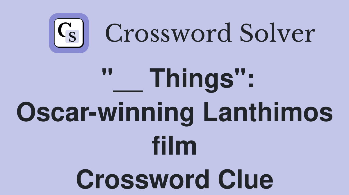 "__ Things": Oscar-winning Lanthimos film Crossword Clue