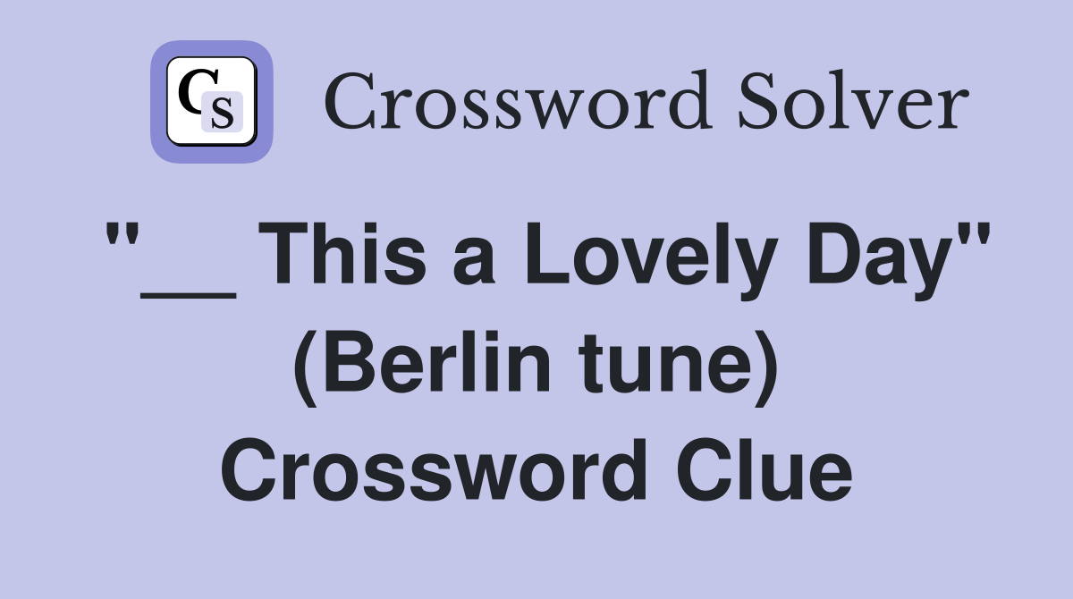 "__ This a Lovely Day" (Berlin tune) Crossword Clue