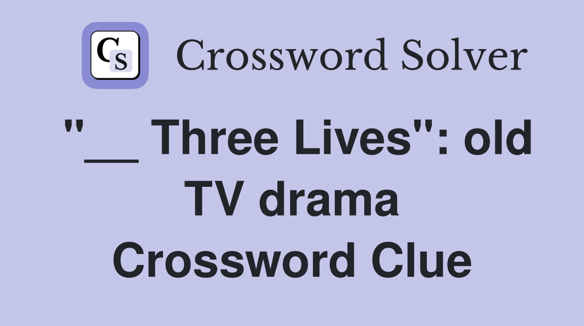 "__ Three Lives": old TV drama Crossword Clue