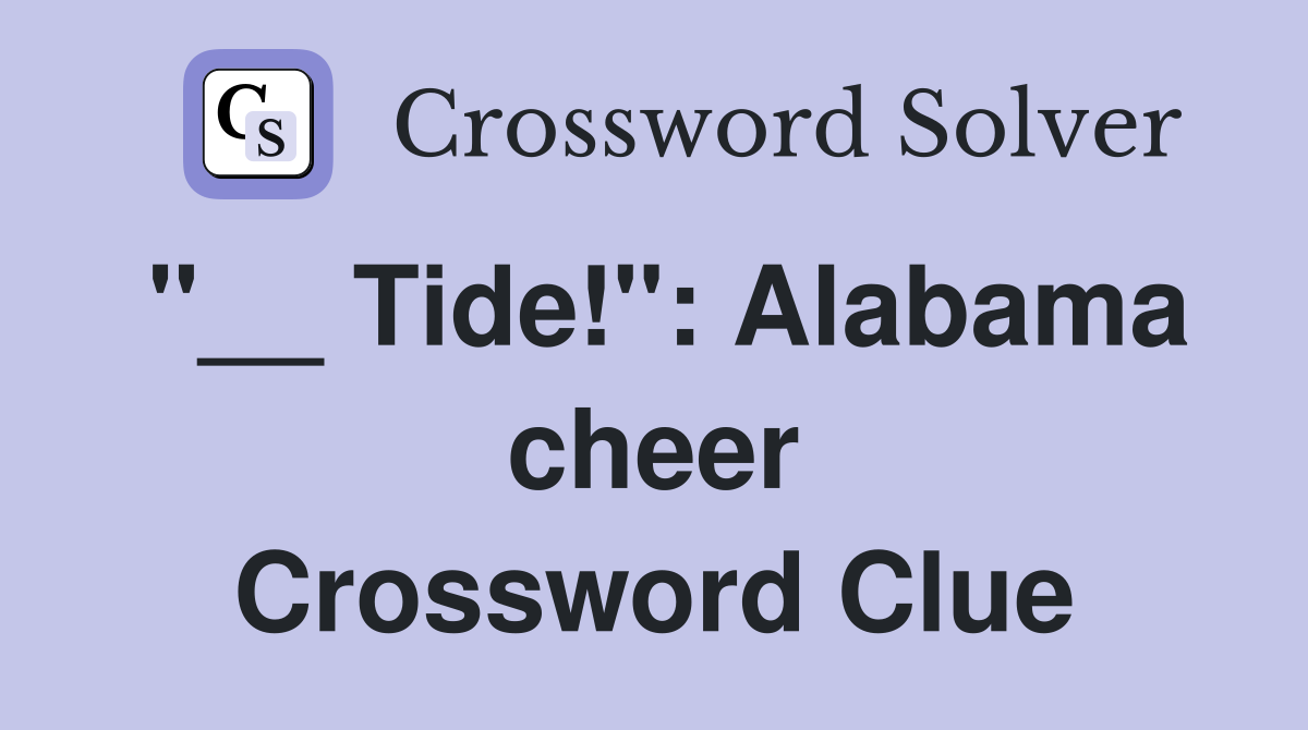 "__ Tide!": Alabama cheer Crossword Clue