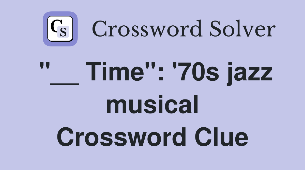 "__ Time": '70s jazz musical Crossword Clue