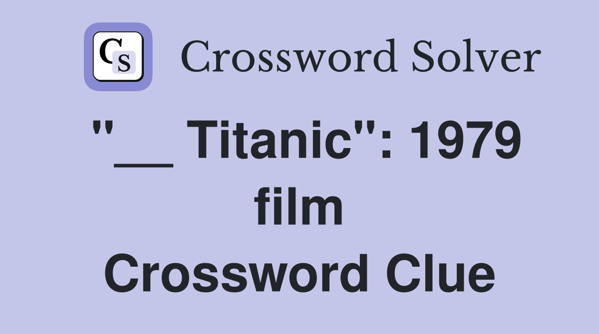 "__ Titanic": 1979 film Crossword Clue