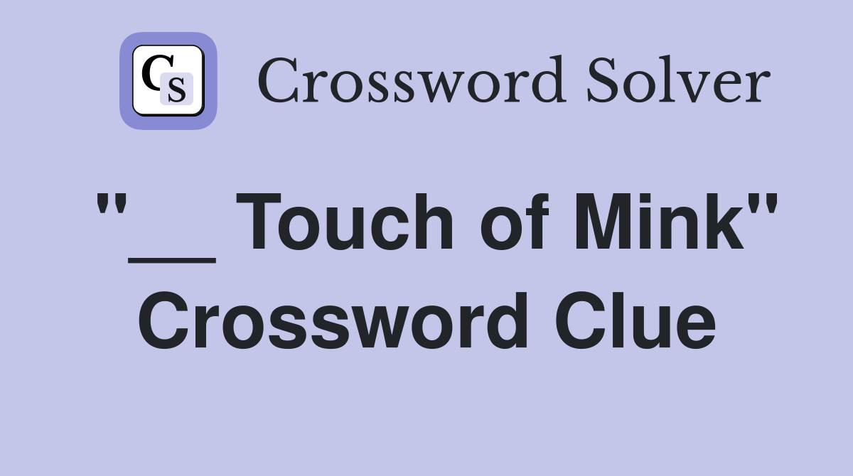 "__ Touch of Mink" Crossword Clue