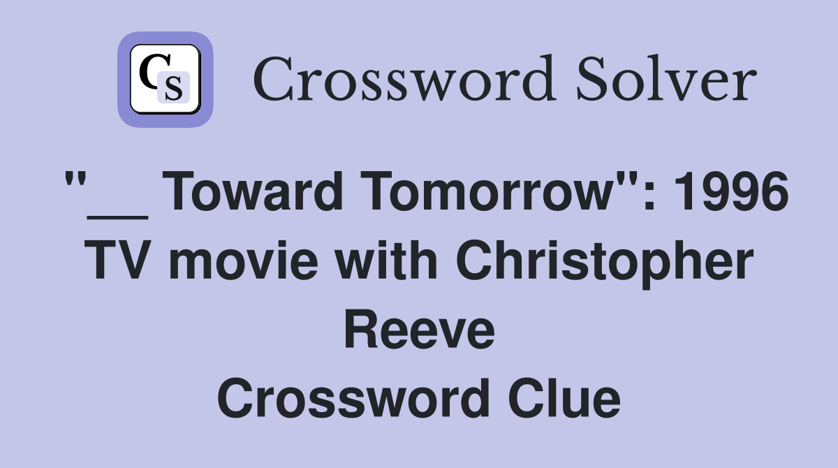 "__ Toward Tomorrow": 1996 TV movie with Christopher Reeve Crossword Clue