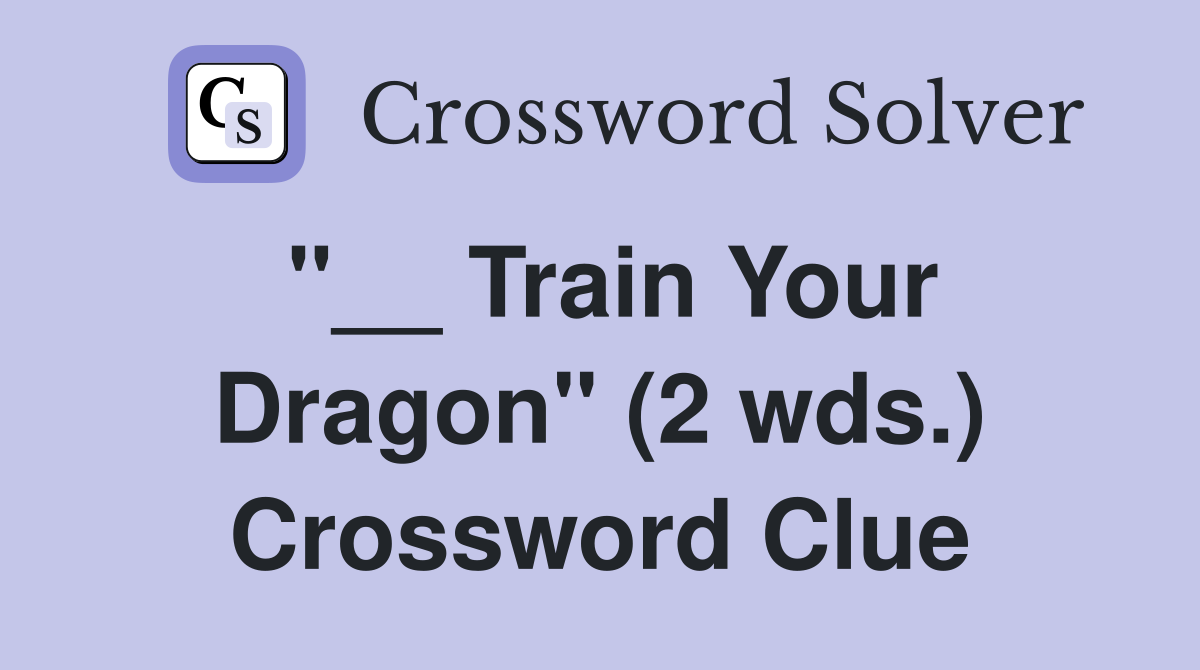 "__ Train Your Dragon" (2 wds.) Crossword Clue