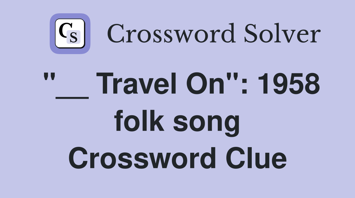 "__ Travel On": 1958 folk song Crossword Clue
