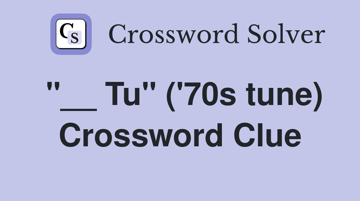 "__ Tu" ('70s tune) Crossword Clue