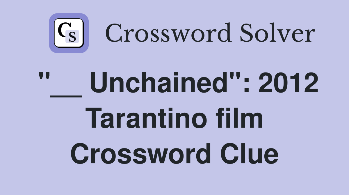"__ Unchained": 2012 Tarantino film Crossword Clue