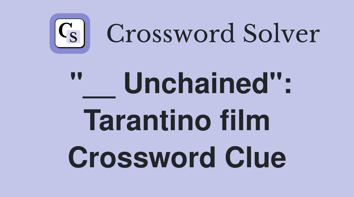 "__ Unchained": Tarantino film Crossword Clue