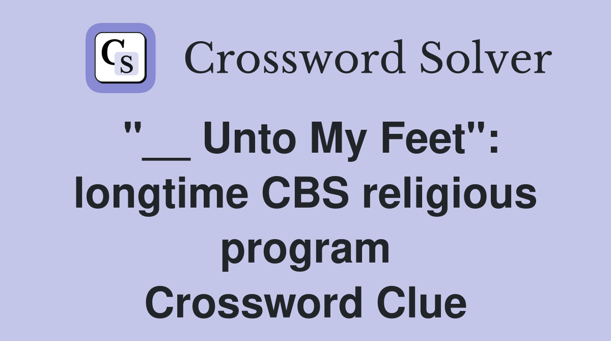"__ Unto My Feet": longtime CBS religious program Crossword Clue