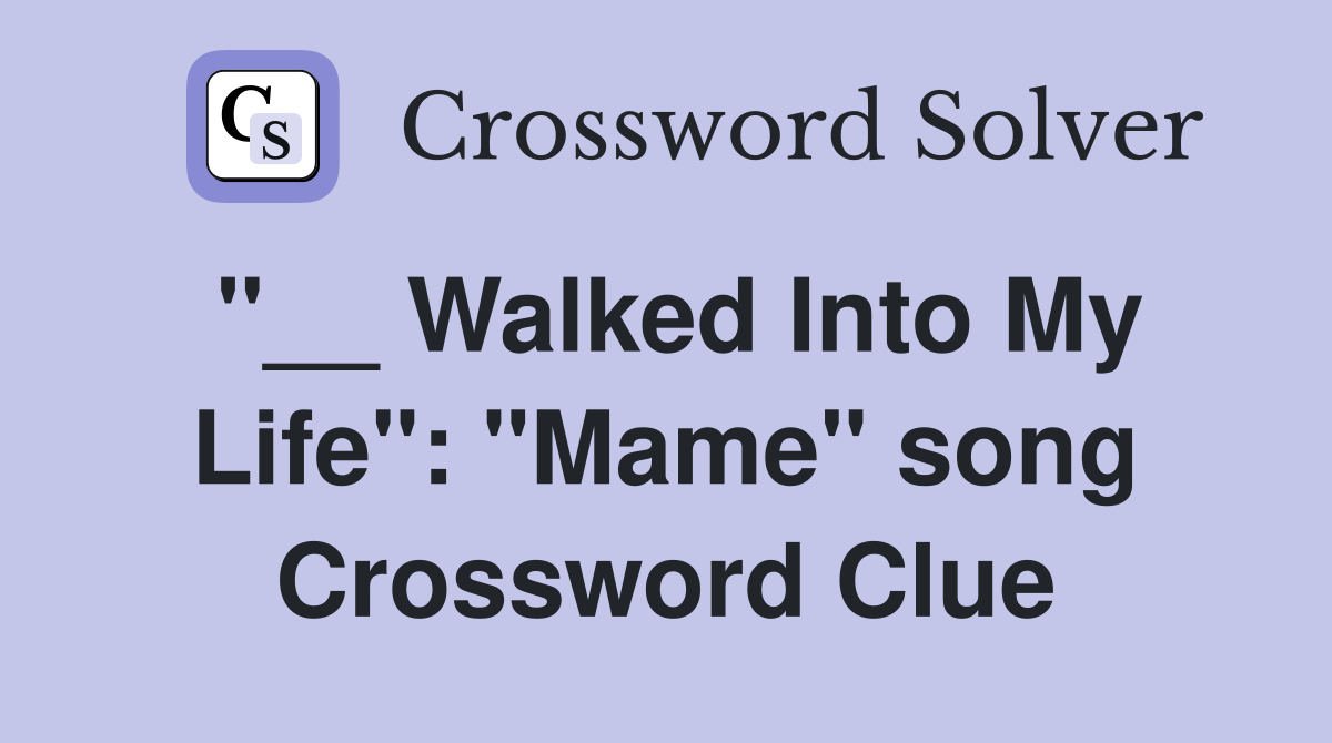 "__ Walked Into My Life": "Mame" song Crossword Clue