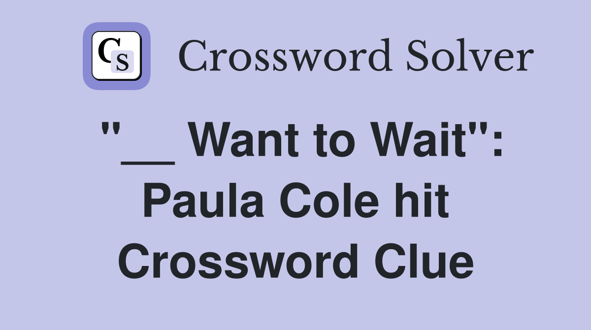 "__ Want to Wait": Paula Cole hit Crossword Clue