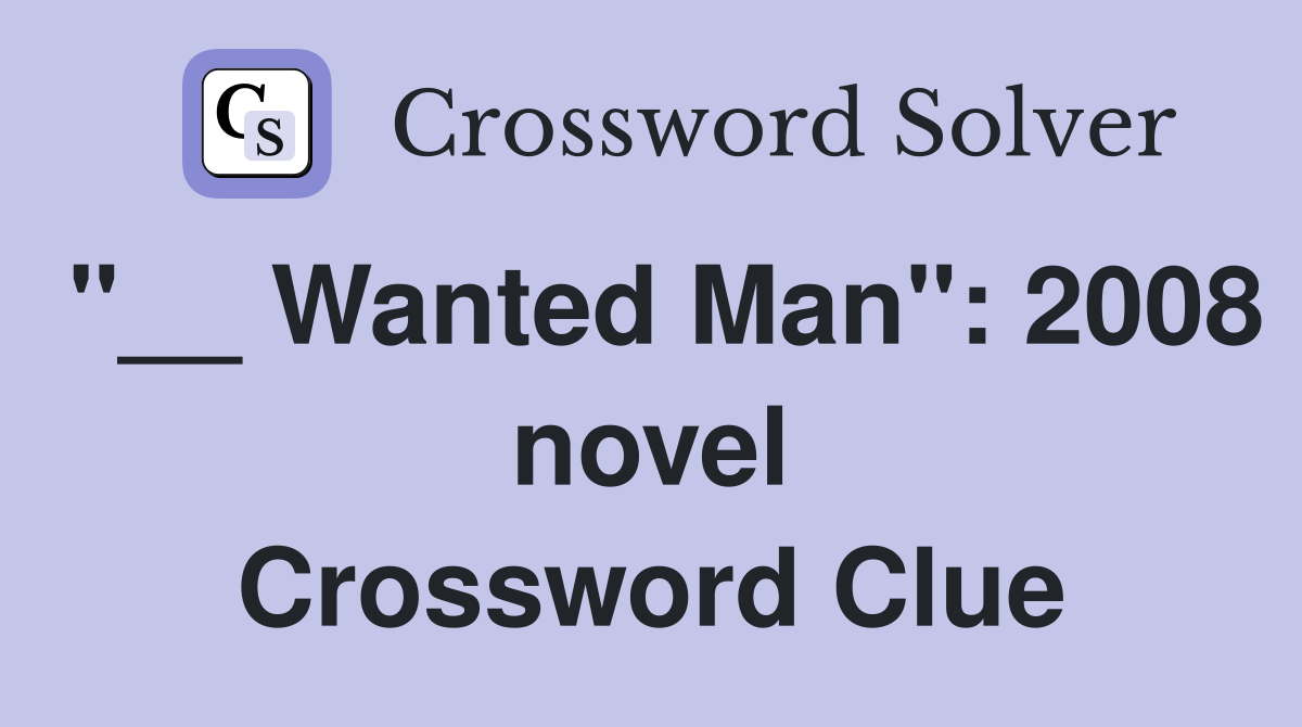 "__ Wanted Man": 2008 novel Crossword Clue