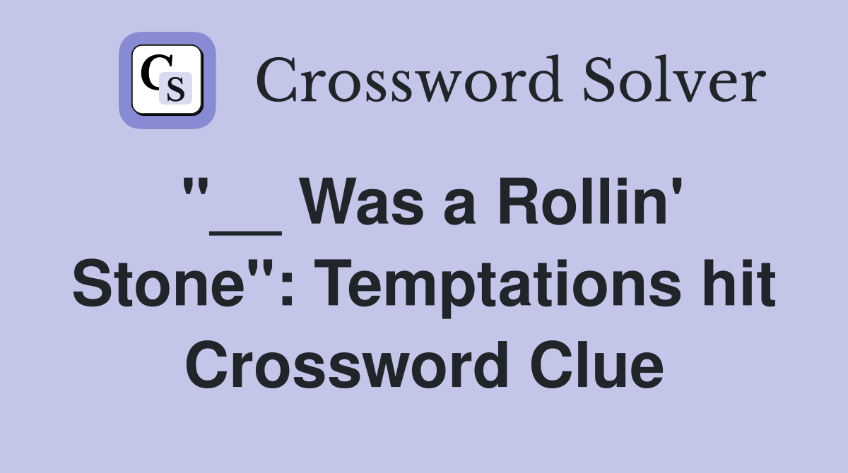 "__ Was a Rollin' Stone": Temptations hit Crossword Clue