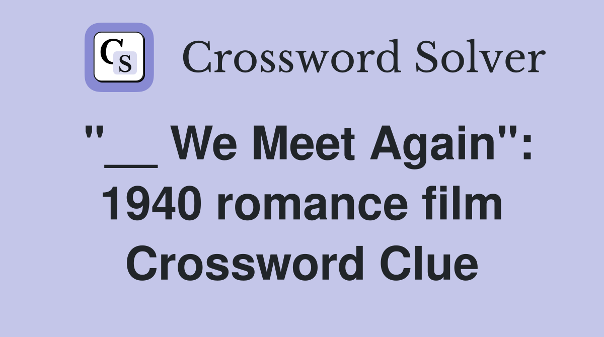 "__ We Meet Again": 1940 romance film Crossword Clue