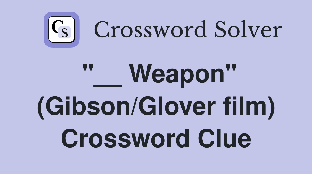 "__ Weapon" (Gibson/Glover film) Crossword Clue