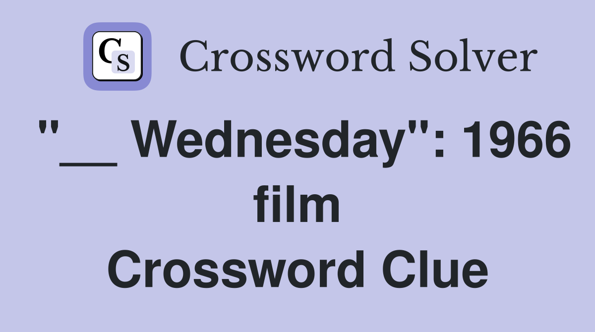 "__ Wednesday": 1966 film Crossword Clue