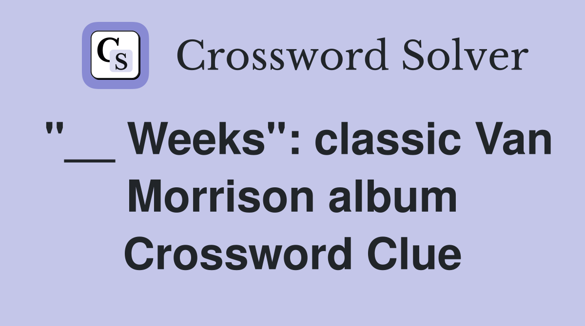 "__ Weeks": classic Van Morrison album Crossword Clue