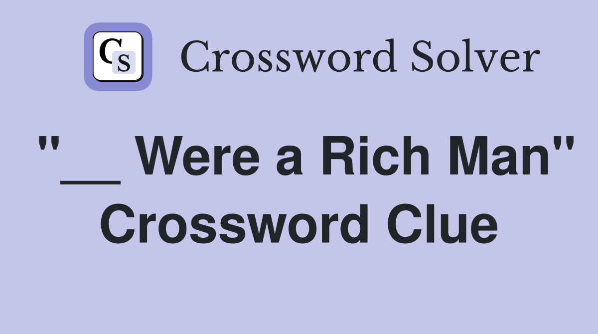 "__ Were a Rich Man" Crossword Clue