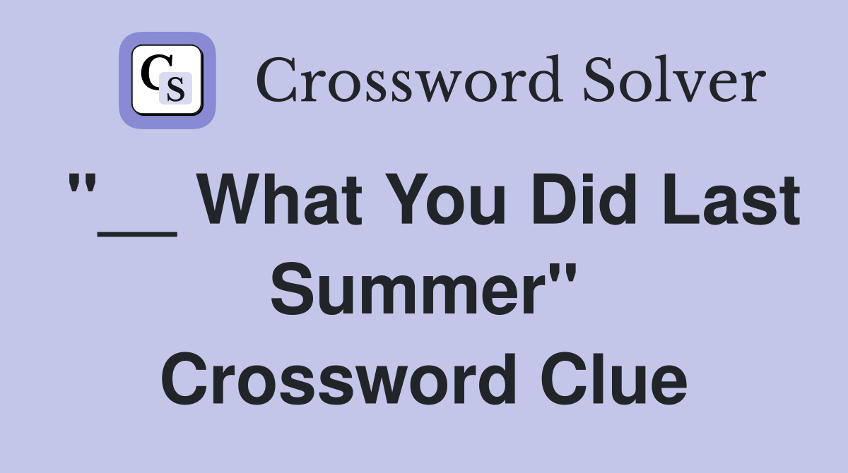 "__ What You Did Last Summer" Crossword Clue