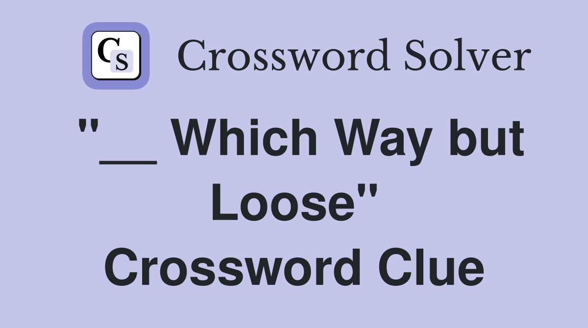 "__ Which Way but Loose" Crossword Clue