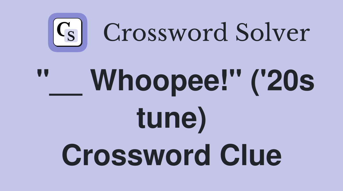 "__ Whoopee!" ('20s tune) Crossword Clue