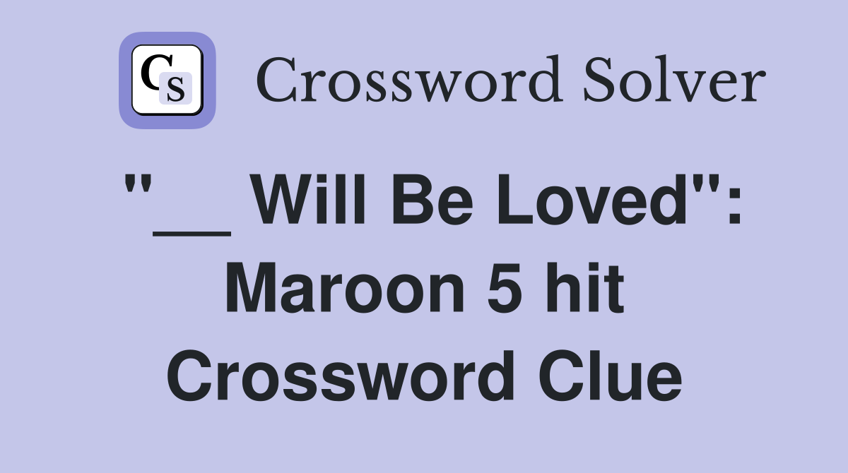 "__ Will Be Loved": Maroon 5 hit Crossword Clue