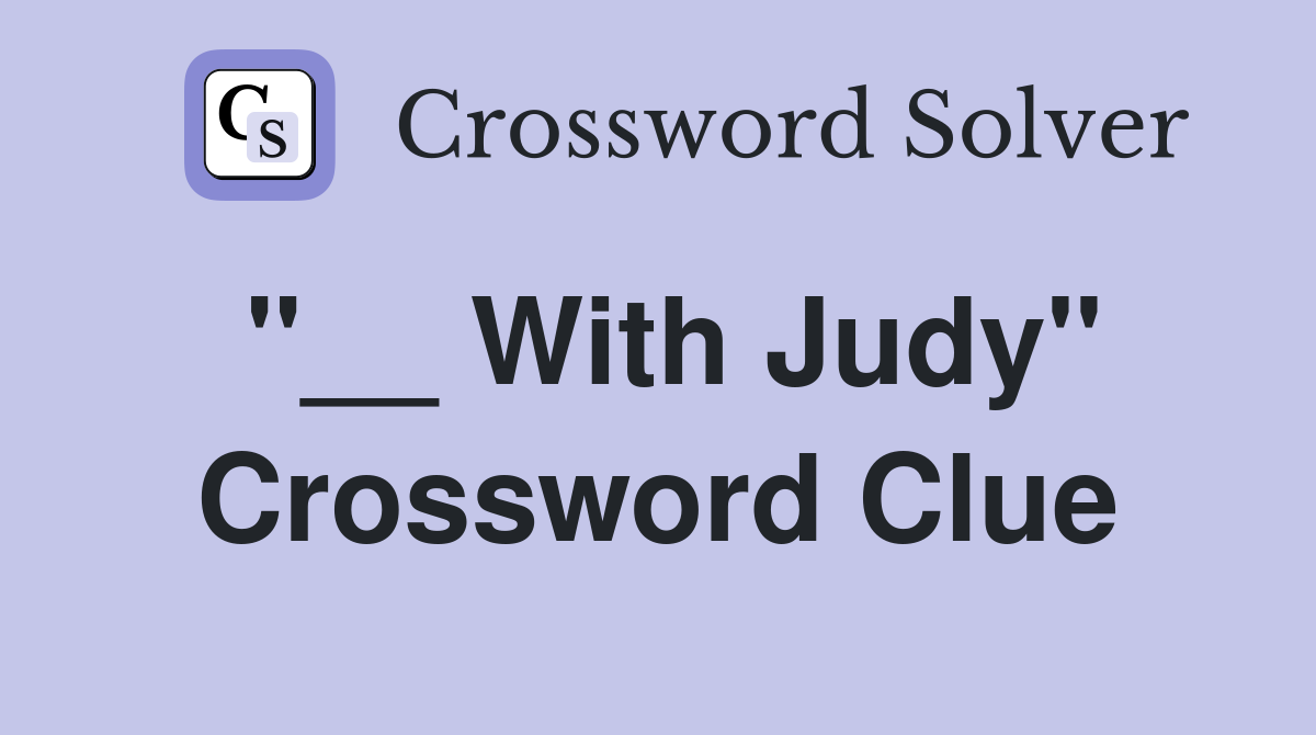 "__ With Judy" Crossword Clue