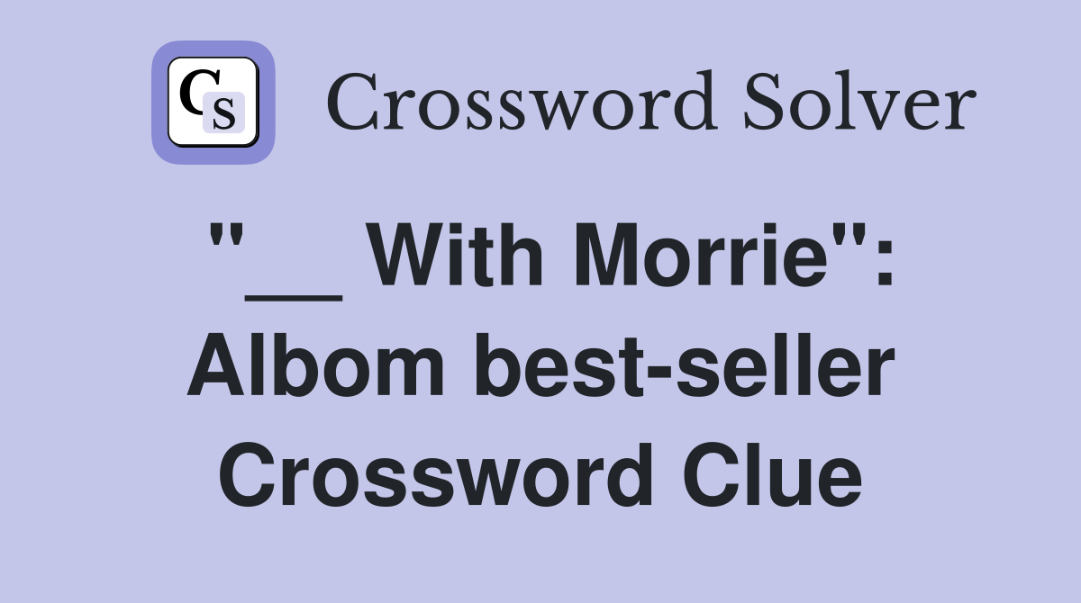"__ With Morrie": Albom best-seller Crossword Clue