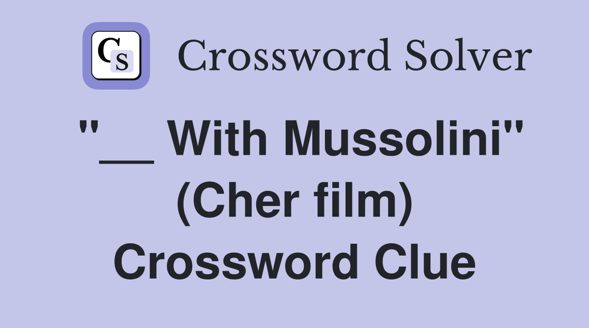 "__ With Mussolini" (Cher film) Crossword Clue