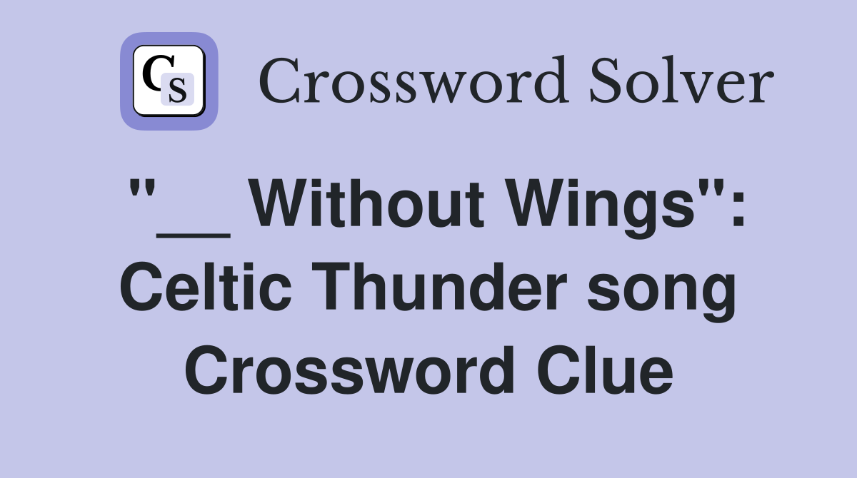 "__ Without Wings": Celtic Thunder song Crossword Clue